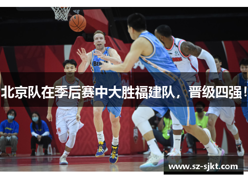 北京队在季后赛中大胜福建队，晋级四强！