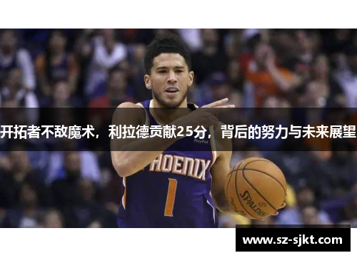 开拓者不敌魔术，利拉德贡献25分，背后的努力与未来展望